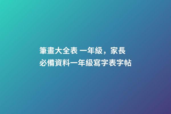 筆畫大全表 一年級，家長必備資料一年級寫字表字帖-第1張-觀點-玄機派